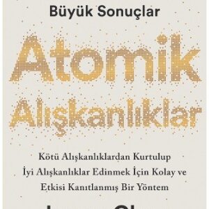 Atomik Alışkanlıklar: Küçük Değişiklikler, Büyük Sonuçlar